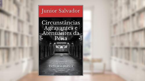 Capa de Circunstâncias Agravantes e Atenuantes da Pena: Ineficácia prática, do autor Junior Salvador