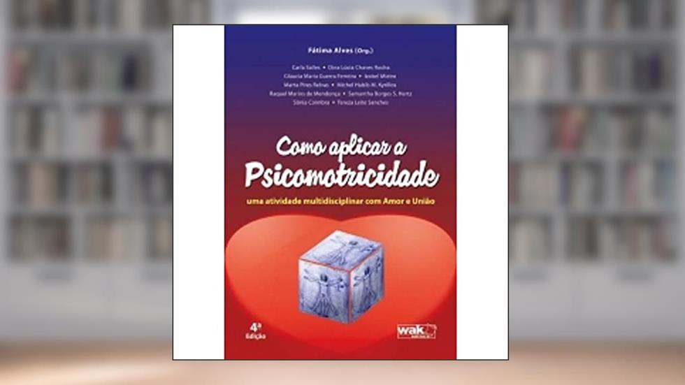 Como Aplicar a Psicomotricidade. Uma Atividade Multidisciplinar com Amor e União, do autor Fátima Alves