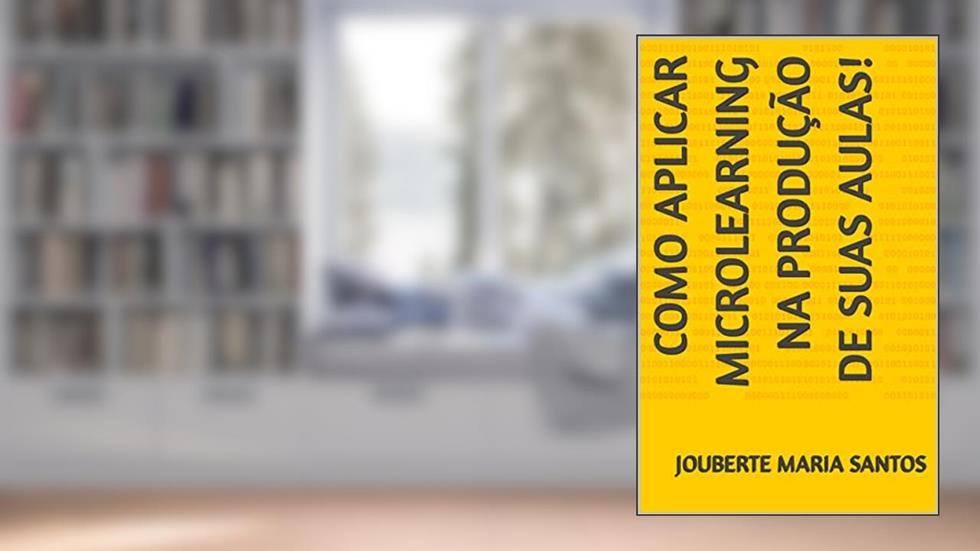 Como aplicar Microlearning na produção de suas aulas!, do autor Jouberte Maria Santos