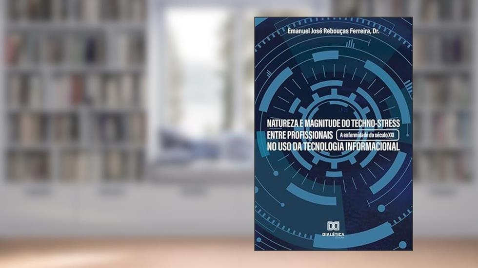 Natureza e magnitude do techno-stress entre profissionais no uso da tecnologia informacional, do autor Emanuel José Rebouças Ferreira