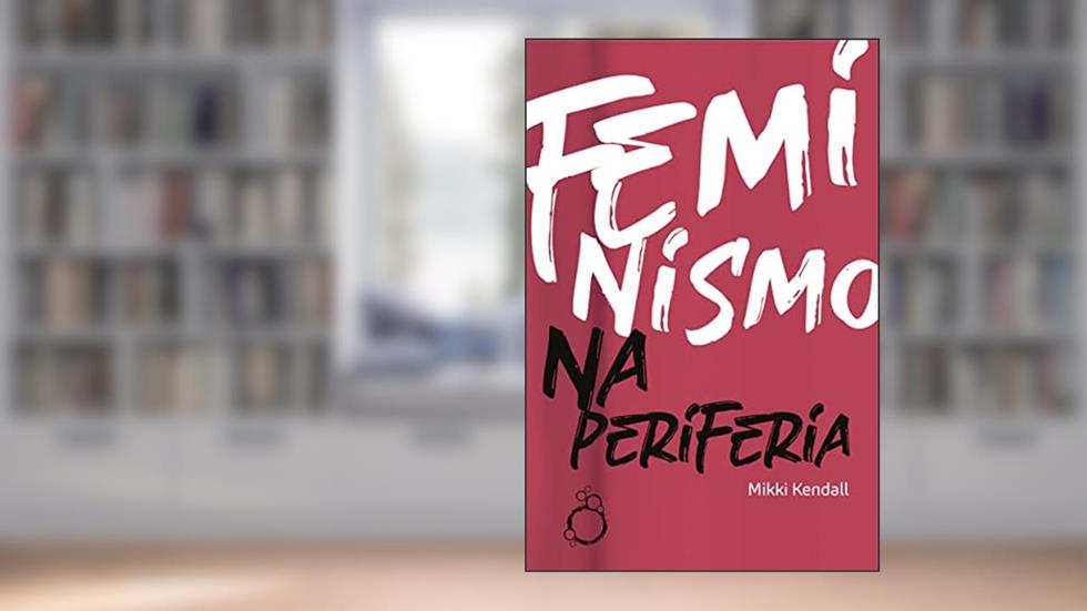 Feminismo na Periferia: Comentários das mulheres que o movimento feminista esqueceu, do autor Mikki Kendall
