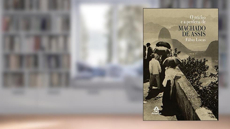 O núcleo e a periferia de Machado de Assis, do autor Fábio Lucas