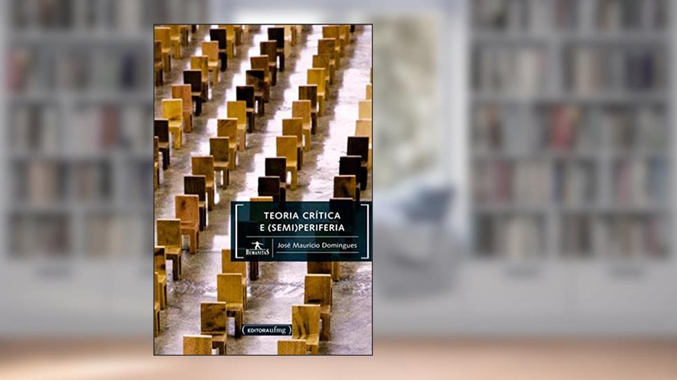 Teoria Crítica e (semi) Periferia, do autor José Maurício Domingues