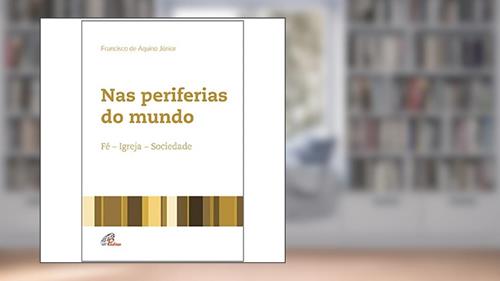Capa de Nas periferias do mundo: Fé - Igreja - Sociedade, do autor Francisco de Aquino Júnior
