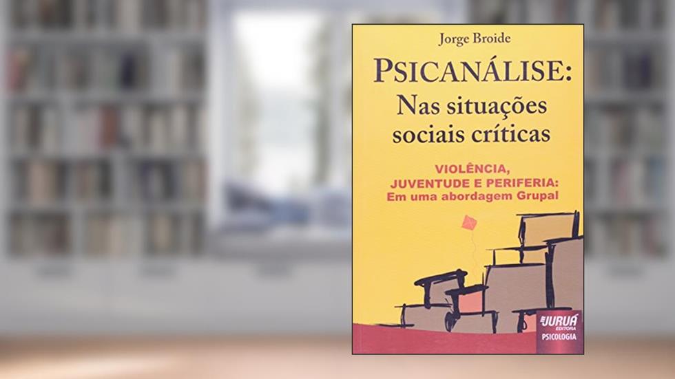 Psicanálise: Nas Situações Sociais Críticas: Violência, Juventude e Periferia: Uma Abordagem Grupal, do autor Jorge Broide