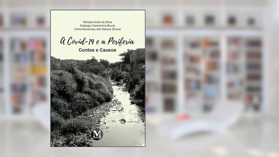 A covid-19 e a periferia - contos e causos, do autor Renata Alves da Silva; Solange Clementina Bruno; Clélia Rosemery dos Santos Sinkus