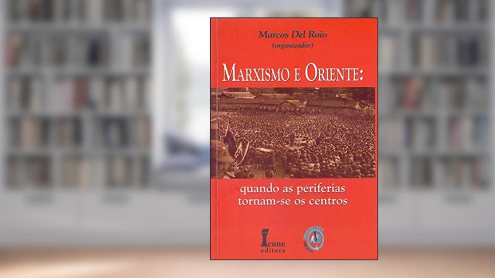 Marxismo e Oriente. Quando as Periferias Tornam-se os Centros, do autor Marcos del Roio