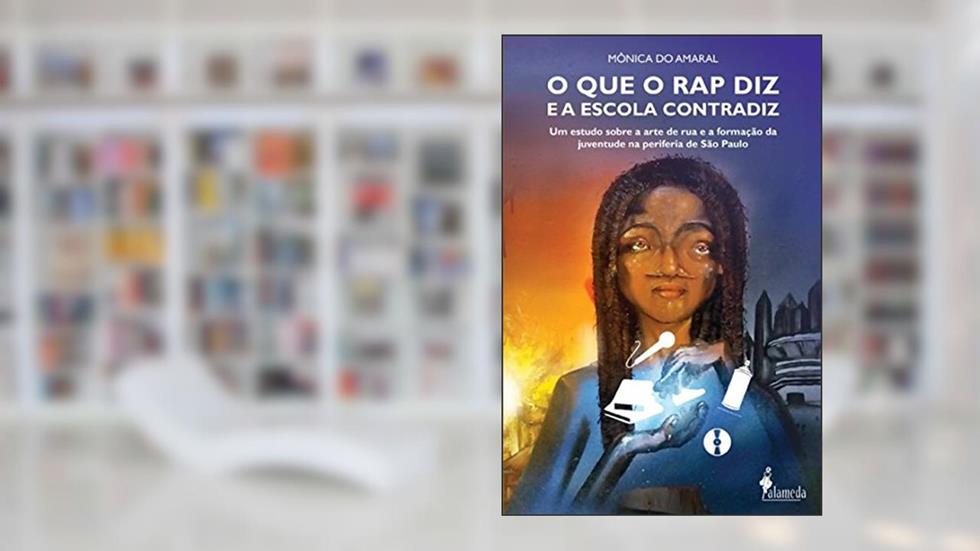 O que o rap diz e a Escola Contradiz: um Estudo Sobre a Arte de rua e a Formação da Juventude na Periferia de São Paulo, do autor Mônica do Amaral