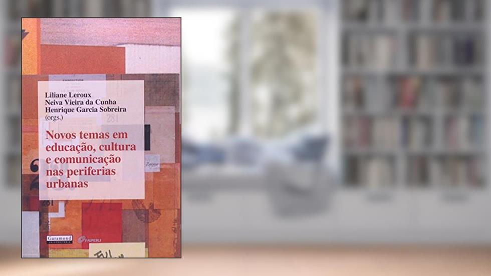 Novos Temas em Educação, Cultura e Comunicação nas Periferias Urbanas, do autor Neiva Vieira da Cunha; Liliane Leroux; Henrique Garcia Sobreira