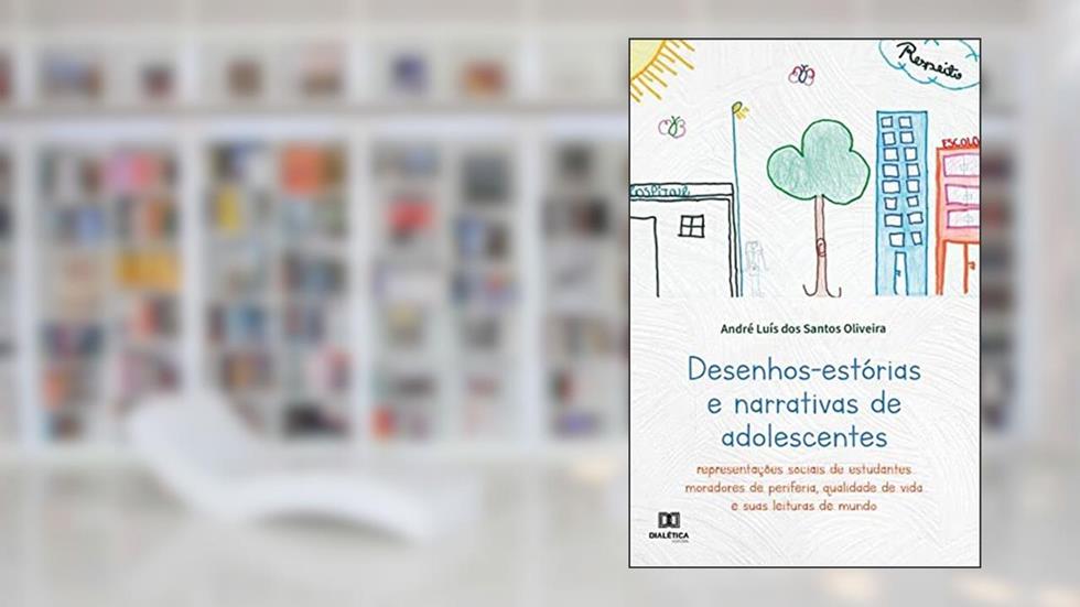 Desenhos-estórias e narrativas de adolescentes: representações sociais de estudantes moradores de periferia, qualidade de vida e suas leituras de mundo, do autor André Luís dos Santos Oliveira
