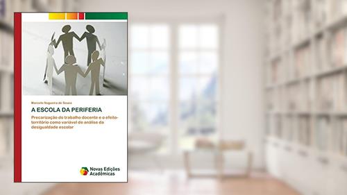Capa de A ESCOLA DA PERIFERIA: Precarização do trabalho docente e o efeito-território como variável de análise da desigualdade escolar, do autor Marcelo Nogueira de Souza