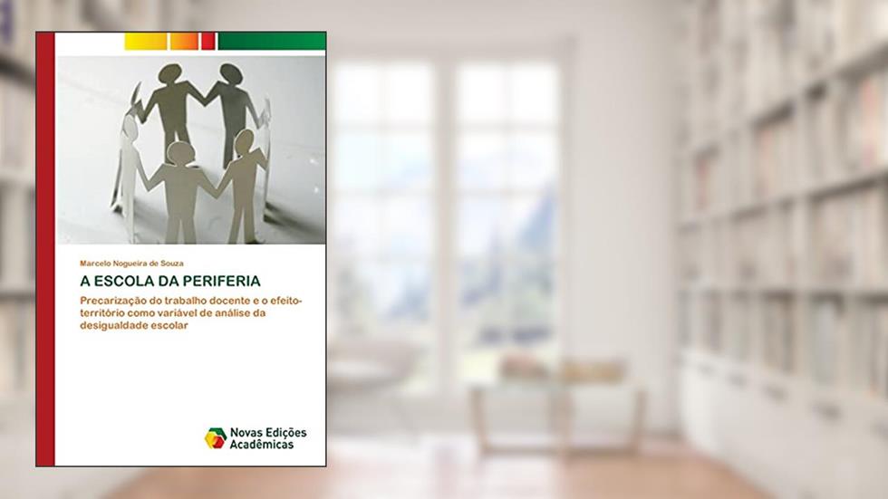 A ESCOLA DA PERIFERIA: Precarização do trabalho docente e o efeito-território como variável de análise da desigualdade escolar, do autor Marcelo Nogueira de Souza