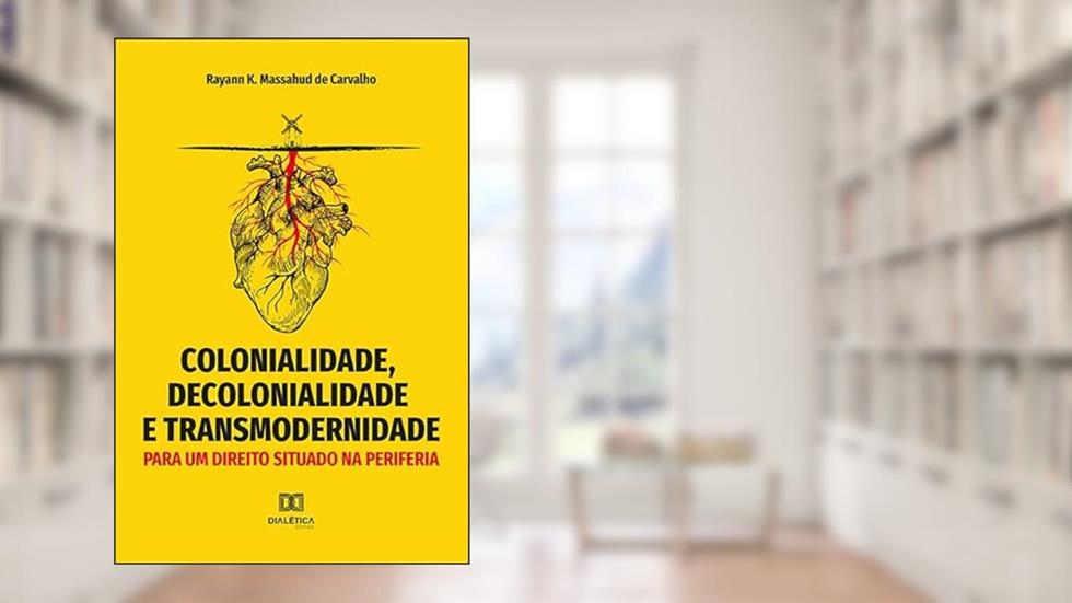 Colonialidade, decolonialidade e transmodernidade: para um direito situado na periferia, do autor Rayann K. Massahud de Carvalho.