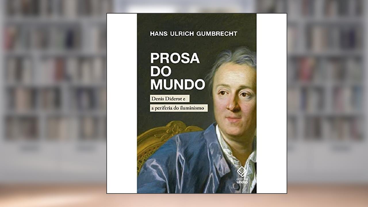 Prosa do mundo: Denis Diderot e a periferia do iluminismo, do autor Hans Ulrich Gumbrecht