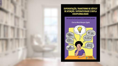 Capa de Superdotação, transtorno de déficit de atenção/hiperatividade e dupla excepcionalidade: um estudo de indicadores e habilidades sociais, do autor Clarissa Maria Marques Ogeda