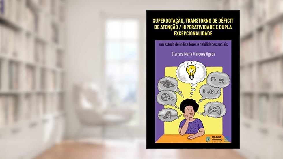 Superdotação, transtorno de déficit de atenção/hiperatividade e dupla excepcionalidade: um estudo de indicadores e habilidades sociais, do autor Clarissa Maria Marques Ogeda