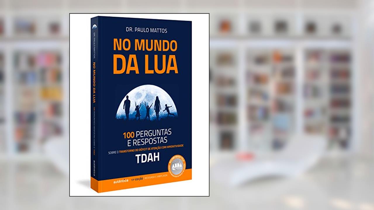 No Mundo da Lua: 100 Perguntas e respostas sobre o Transtorno do Déficit de Atenção com Hiperatividade (TDAH), do autor Paulo Mattos