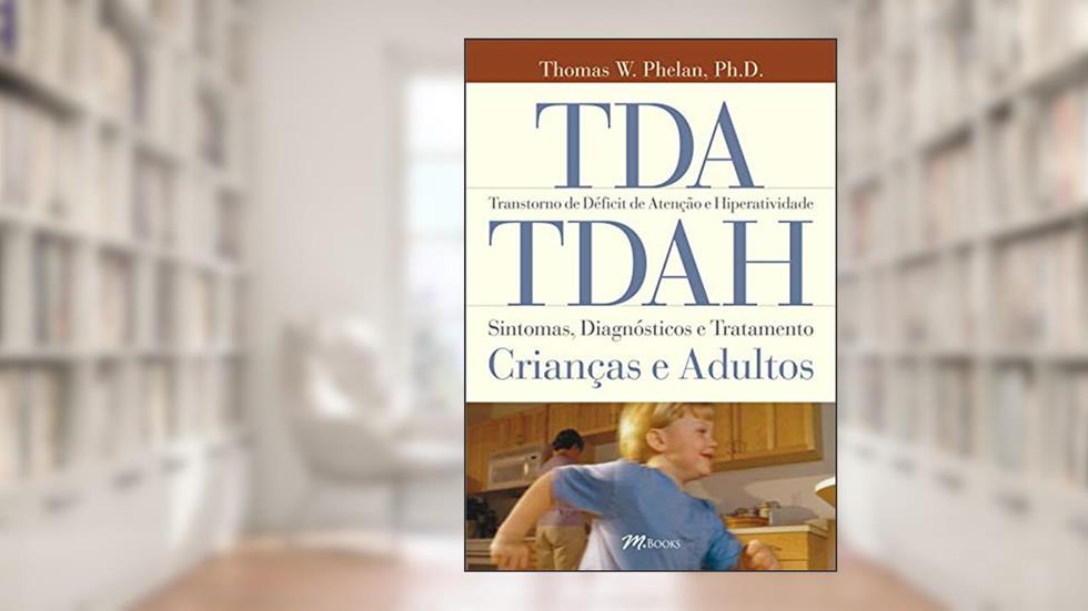 TDA/TDAH - Transtorno de Déficit de Atenção e Hiperatividade - Sintomas, Diagnósticos e Tratamentos: Crianças e Adultos, do autor Thomas W. Phelan