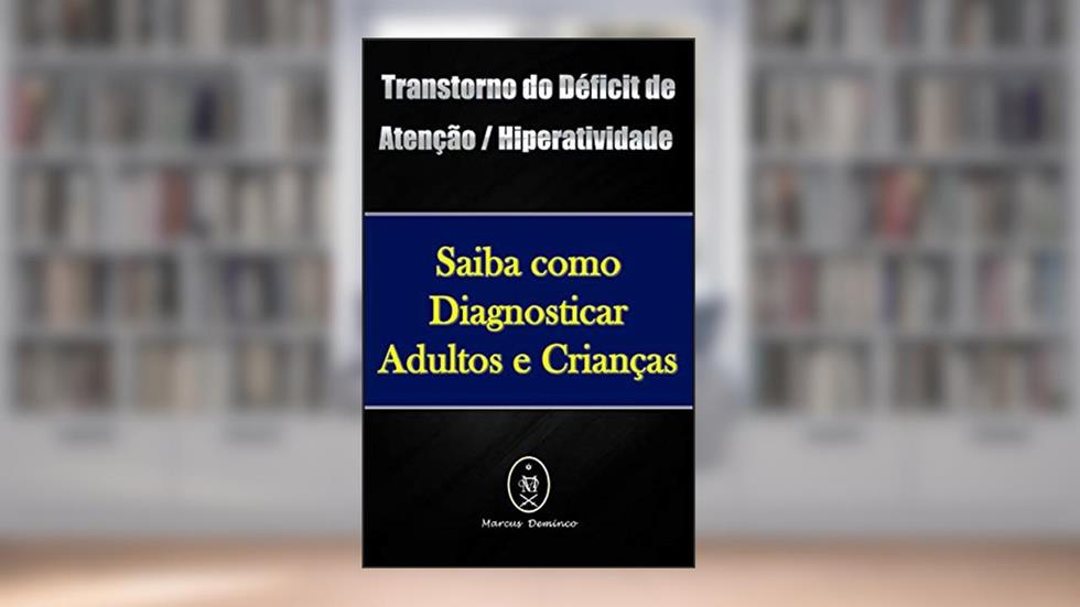 Transtorno do Déficit de Atenção / Hiperatividade - Saiba como Diagnosticar Adultos e Crianças, do autor Marcus Deminco
