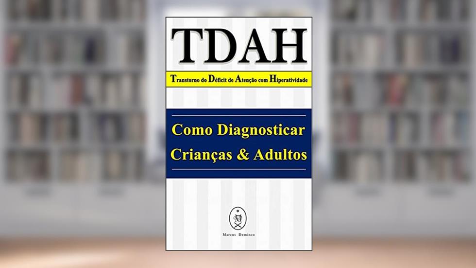 TDAH - Transtorno do Déficit de Atenção com Hiperatividade. Como Diagnosticar Crianças & Adultos, do autor Marcus Deminco
