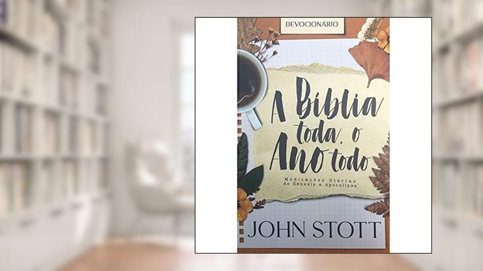 A Bíblia Toda, o Ano Todo, do autor John Stott