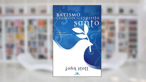 Capa de Batismo e Plenitude do Espírito Santo - 2ª Edição Revisada, do autor John R. W. Stott