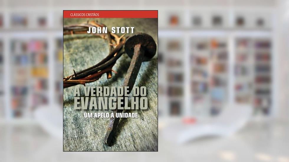 A Verdade do Evangelho: a Verdade do Evangelho, do autor John Stott