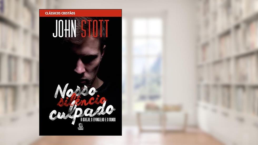 Nosso Silêncio Culpado: a Igreja, o Evangelho e o Mundo, do autor John Stott