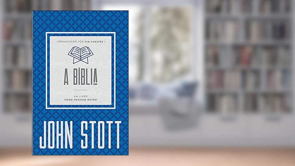 A Bíblia: um livro como nenhum outro (O Cristão Contemporâneo 3), do autor John Stott
