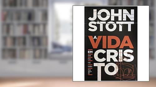 Capa de A VIDA EM CRISTO, do autor John Stott