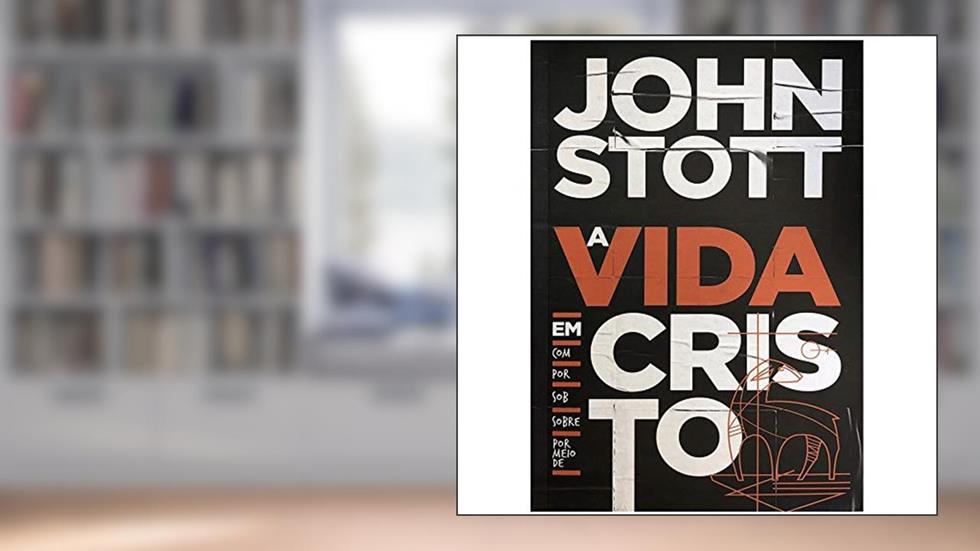 A VIDA EM CRISTO, do autor John Stott