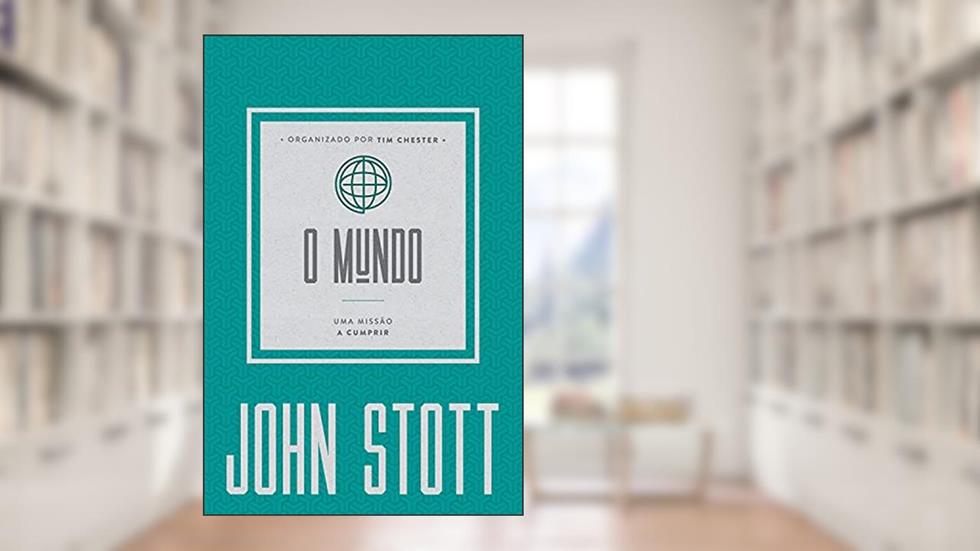 O Mundo: uma missão a ser cumprida (O Cristão Contemporâneo Livro 5), do autor John Stott