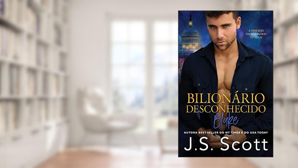 Bilionário Desconhecido ~ Blake (A Obsessão do Bilionário Livro 10), do autor J. S. Scott