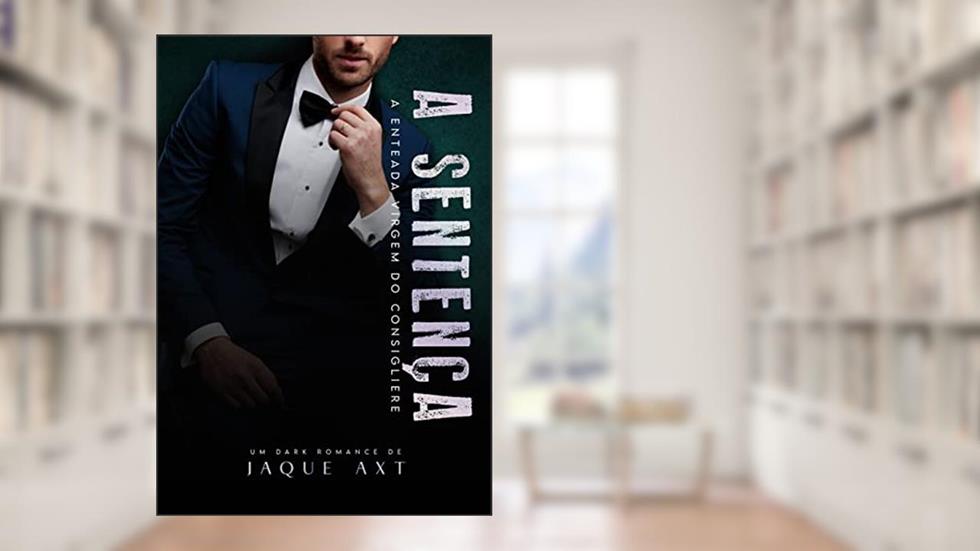 A SENTENÇA : A ENTEADA VIRGEM DO CONSIGLIERE (Máfia In Ergänzung Livro 5), do autor Jaque Axt