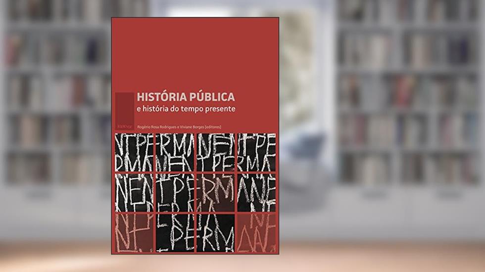 História pública e história do tempo presente, do autor Rogério Rosa Rodrigues; Viviane Trindade Borges