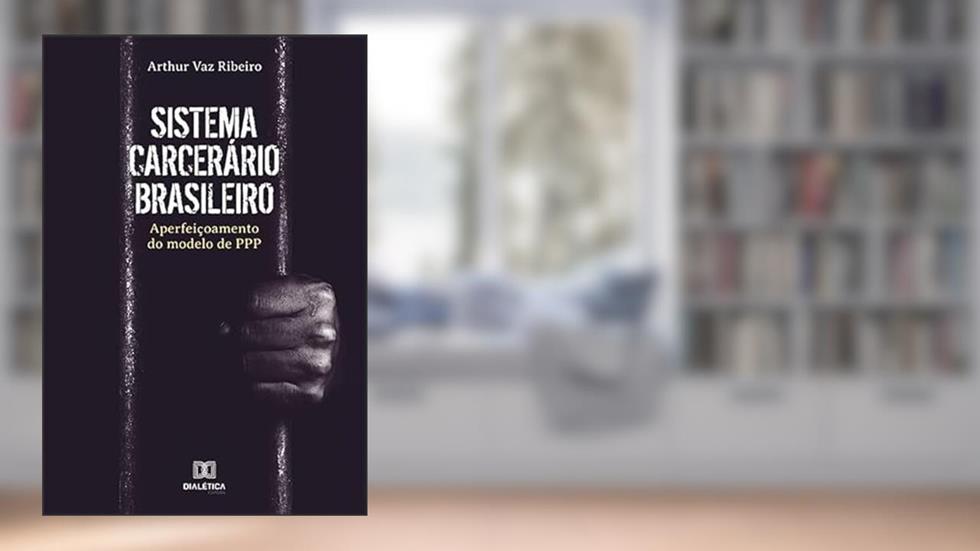 Sistema carcerário brasileiro, do autor Arthur Vaz Ribeiro