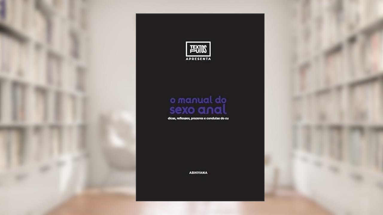 Manual do sexo anal - Dicas, Reflexões, Prazeres e Condutas, do autor Abhiyana