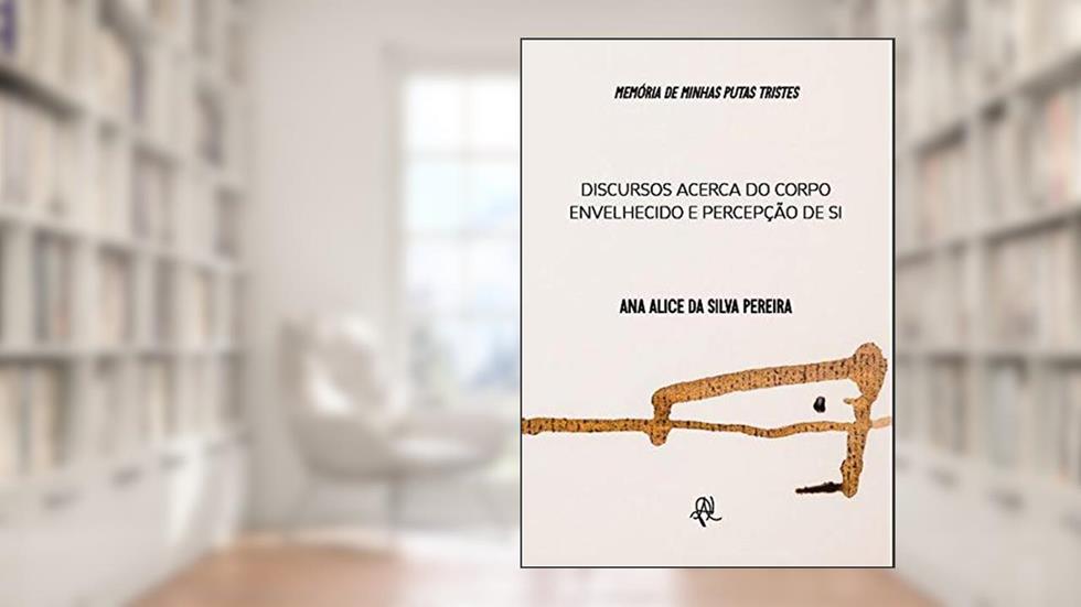 Memória de minhas putas tristes: Discursos acerca do corpo envelhecido, do autor Ana Alice da Silva Pereira
