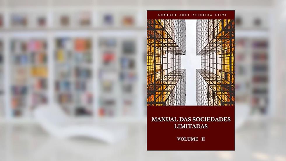 MANUAL DAS SOCIEDADES LIMITADAS : VOLUME II, do autor ANTONIO JOSE TEIXEIRA LEITE