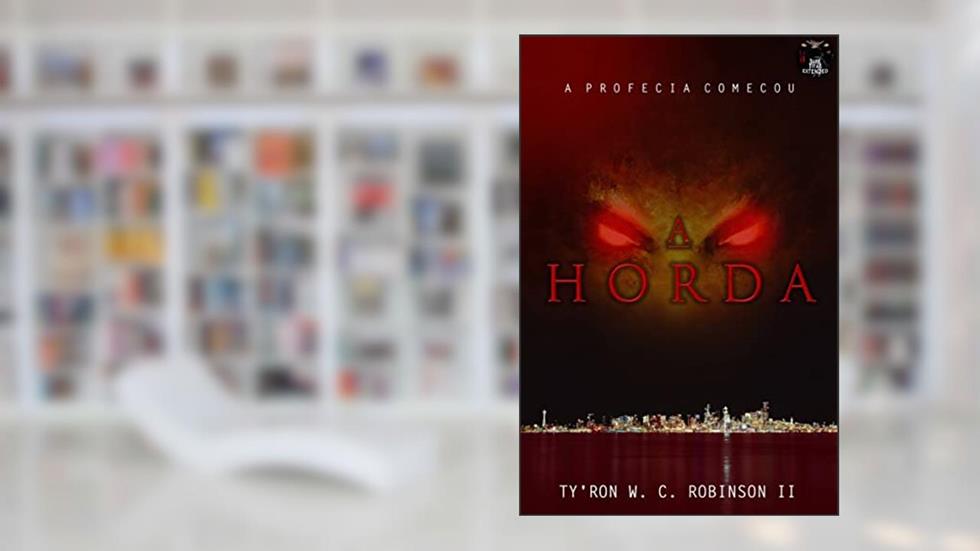 A Horda: A Profecia Começou (Trilogia A Horda Livro 1), do autor Ty'Ron W. C. Robinson II