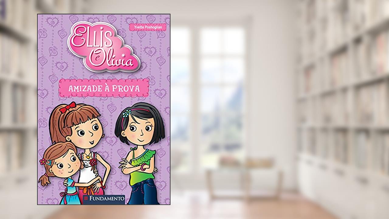 Capa de Amizade à Prova - Coleção Ellis e Olívia, do autor Yvette Poshoglian