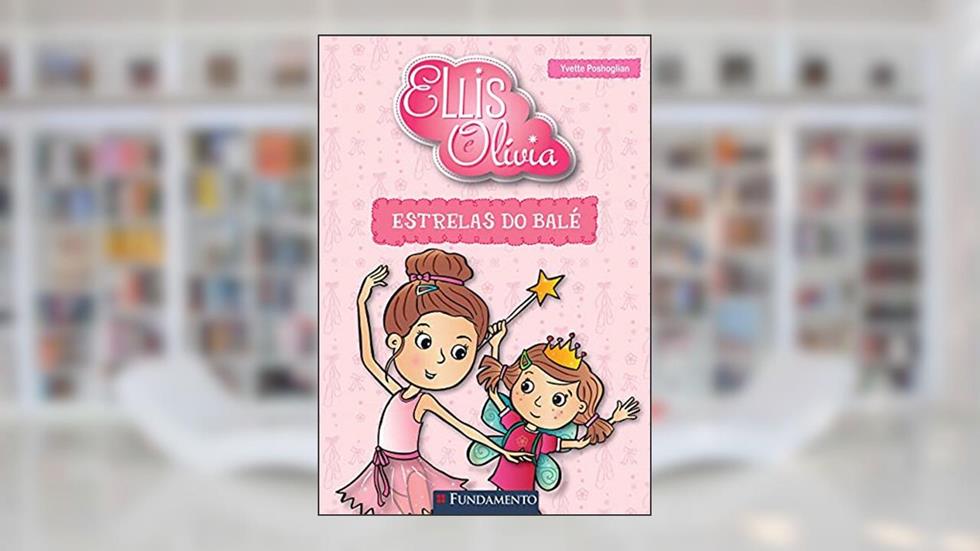 Estrelas do Balé - Coleção Ellis e Olívia, do autor Yvette Poshoglian