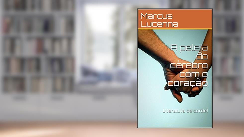 A peleja do cérebro com o coração: Literatura de cordel, do autor Marcus Lucenna
