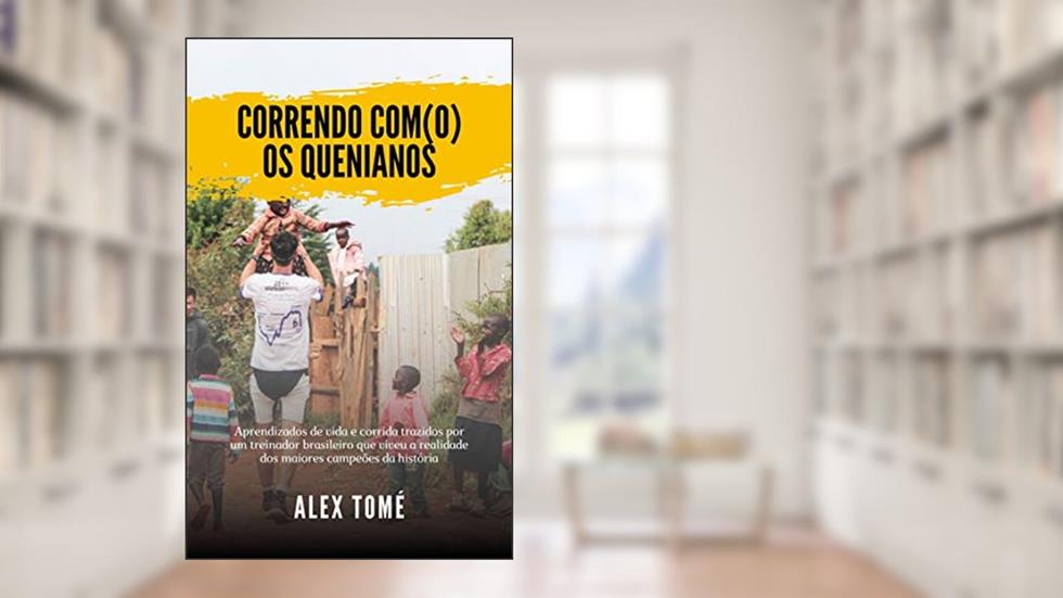 Correndo com(o) os quenianos: Aprendizados de vida e corrida trazidos por um treinador brasileiro que viveu a realidade dos maiores campeões da história, do autor Alex Tomé