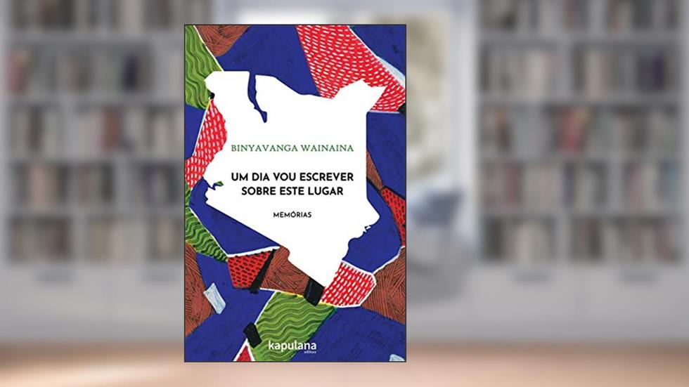 Um dia vou Escrever Sobre Este Lugar: Memórias, do autor Binyavanga Wainaina