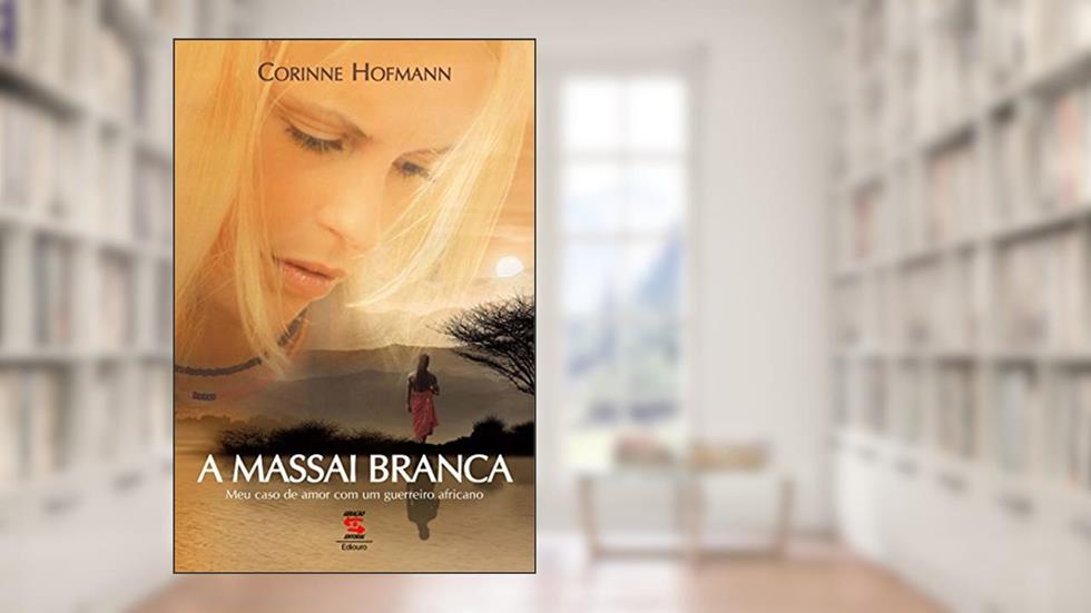 A Massai Branca: Meu caso de amor com um guerreiro africano, do autor Corinne Hofmann