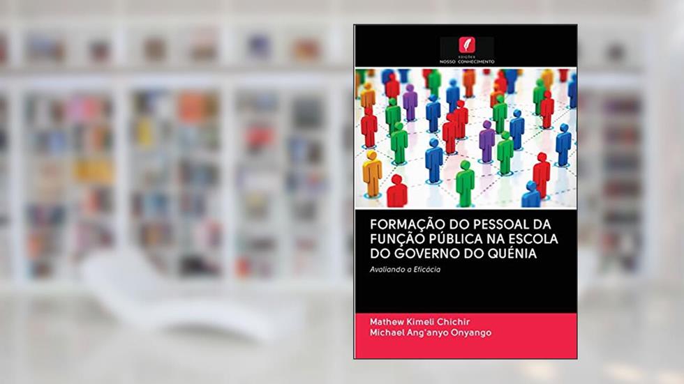 FORMAÇÃO DO PESSOAL DA FUNÇÃO PÚBLICA NA ESCOLA DO GOVERNO DO QUÉNIA: Avaliando a Eficácia, do autor Mathew Kimeli Chichir; Michael Ang'anyo Onyango