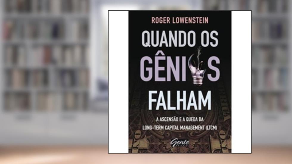 Quando Os Genios Falham. A Escensao E A Queda Da Long-Term Capital Management. LTCM, do autor Roger Lowenstein