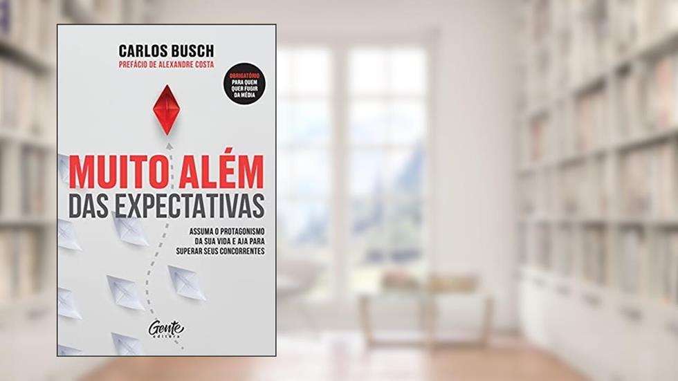 Muito além das expectativas: Assuma o protagonismo da sua vida e aja para superar seus concorrentes, do autor Carlos Busch