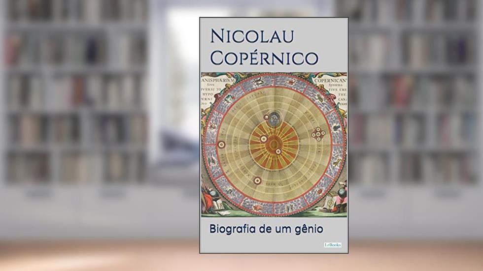 NICOLAU COPÉRNICO: Biografia de um gênio (Homens que Mudaram o Mundo), do autor Nicolau Copérnico